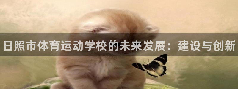 一竞技官方正版app官网：日照市体育运动学校的未来发