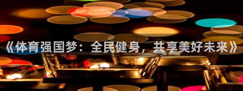 一竞技官网下载平台是正规平台吗安全吗：《体育强国梦：