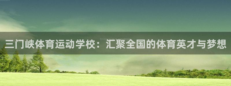 一竞技官网下载招商电话地址是多少：三门峡体育运动学校：汇聚全