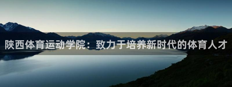 一竞技官网下载平台注册要钱吗是真的吗：陕西体育运动学院：致力