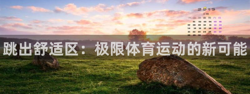 一竞技官方正版app娱乐是那个系列的台子：跳出舒适区