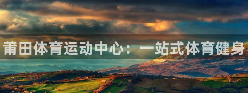 一竞技官方集团官网：莆田体育运动中心：一站式体育健身