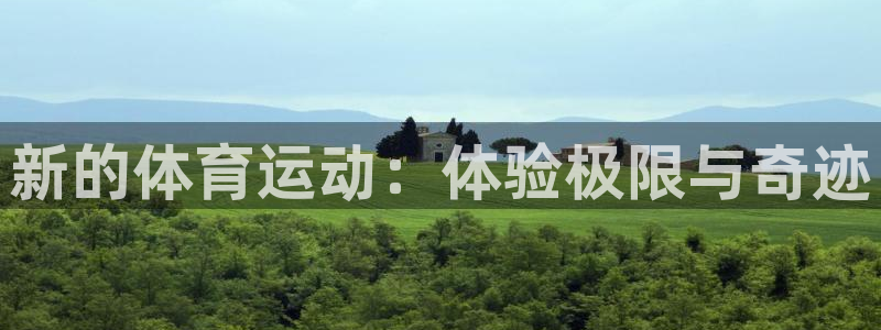 一竞技官方正版app娱乐平台：新的体育运动：体验极限与奇迹