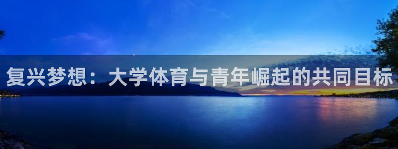 一竞技官网测试：复兴梦想：大学体育与