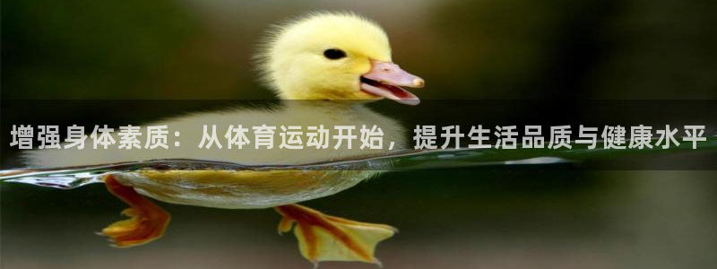  一竞技app下载：增强身体素质：从体育运动开始，提升生活品质