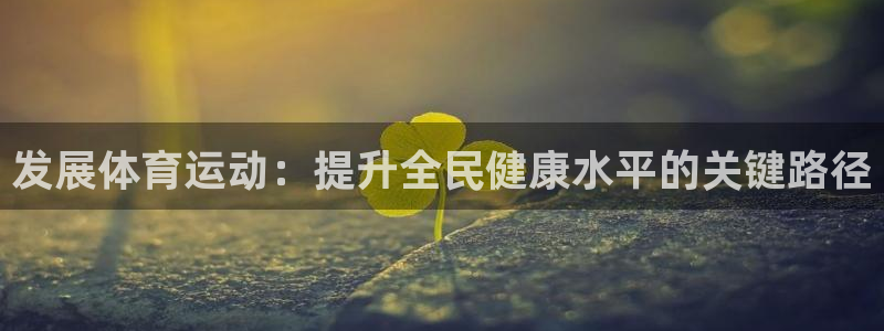 一竞技官网登录：发展体育运动：提升全