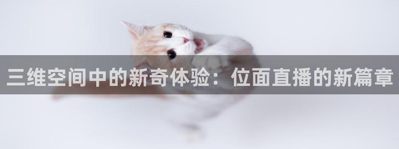 so米体育直播下载：三维空间中的新奇体验：位面直播的新篇章
