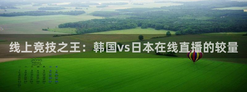 so米体育：线上竞技之王：韩国vs日本在线直播的较量